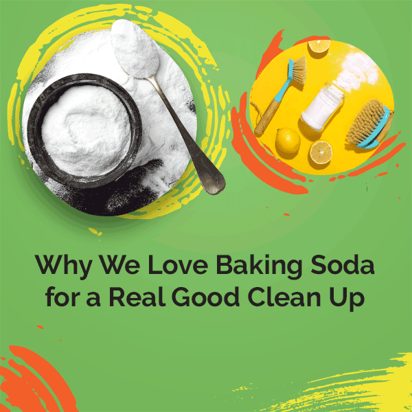 Why We Love Baking Soda for a Real Good Clean Up